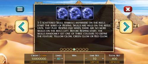 3 Elements Big Bonus Slots 3-5 scattered skull symbols on the reels start the series of respins. Skulls are held on the reels until they play. Respins end when there are no more skulls on the reels left.