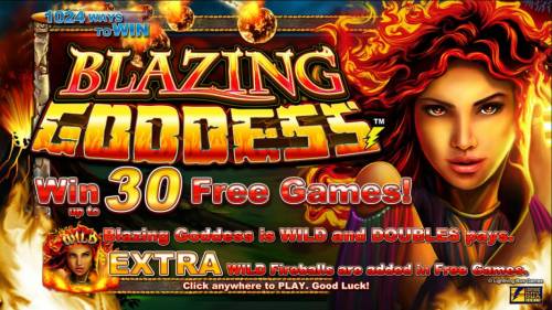 Blazing Goddess Big Bonus Slots Win up to 30 Free Games! Wild Blazing Goddess is wild and double Pays. Extra Wild Fireballs are added in Free Games.