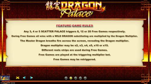 Dragon Palace Big Bonus Slots Feature Game Rules - Any 3, 4 or 5 scatter Palace triggers 8, 12 or 20 free games respectively.