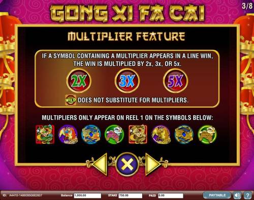 Gong Xi Fa Cai Big Bonus Slots Multiplier Feature - If a symbol contianing a multiplier appears in a line win, the win is multiplied by 2x, 3x or 5x.