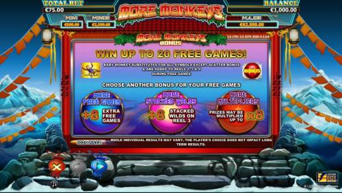 More Monkeys Big Bonus Slots Win up to 20 free games! Baby monkey substitutes for all symbols except scatter bonus and are added to reels 2, 3 and 4 during free games.