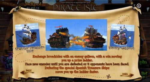 Pirate Isle Big Bonus Slots Exchange broadsides with an enemy galleon, with a win moving you up a prize ladder. Face new enemies until you are defeated or 5 opponents have been faced. Defeating the special Spanish Treasure Ships move you up the ladder faster