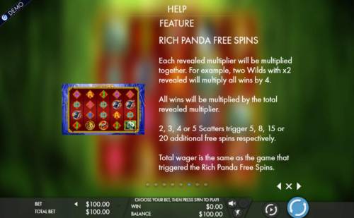 Rich Panda Big Bonus Slots Each revealed multiplier will be multiplied together. For example, tow wilds with x2 revealed will multiply all wins by 4.