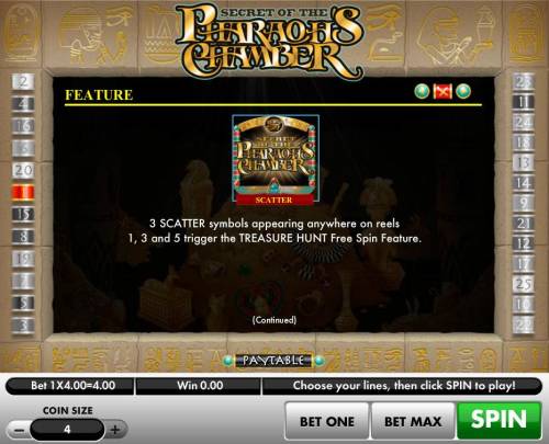 Secret of the Pharaoh's Chamber Big Bonus Slots Three scatter symbols appearing anywhere on reels 1, 3 and 5 trigger the Treasure Hunt Free Spin feature.
