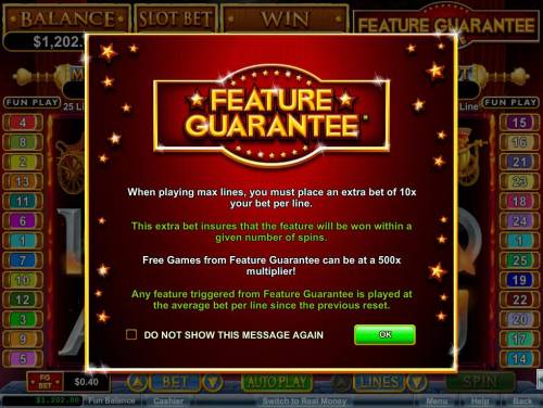 Vulcan Big Bonus Slots Game feature includes: Feature Guarantee - The extra bet insures that the feature will be won within a given number of spins.