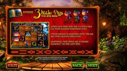 Wish Upon a Jackpot Big Bonus Slots # Little Pigs Free Spins Bonus - After each free spin the 3 little pigs can turn random positions wild. Wilds remain in position until the big bad wolf blows them away. Additional free spins are awarded randomly on last spin.