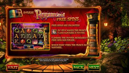 Wish Upon a Jackpot Big Bonus Slots Rapunzel Free Spins free spins are unlimited! When the Prince symbol is in view, the Prince climbs Rapunzels tower. Climbing the tower increases the free spin multiplier. Bonus ends when the Prince saves Rapunzel.
